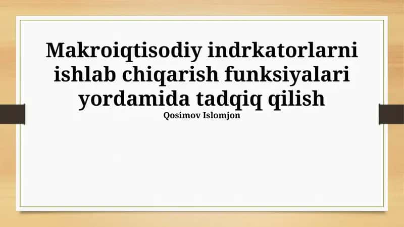 Makroiqtisodiy indrkatorlarni ishlab chiqarish funksiyalari yordamida tadqiq qilish 1