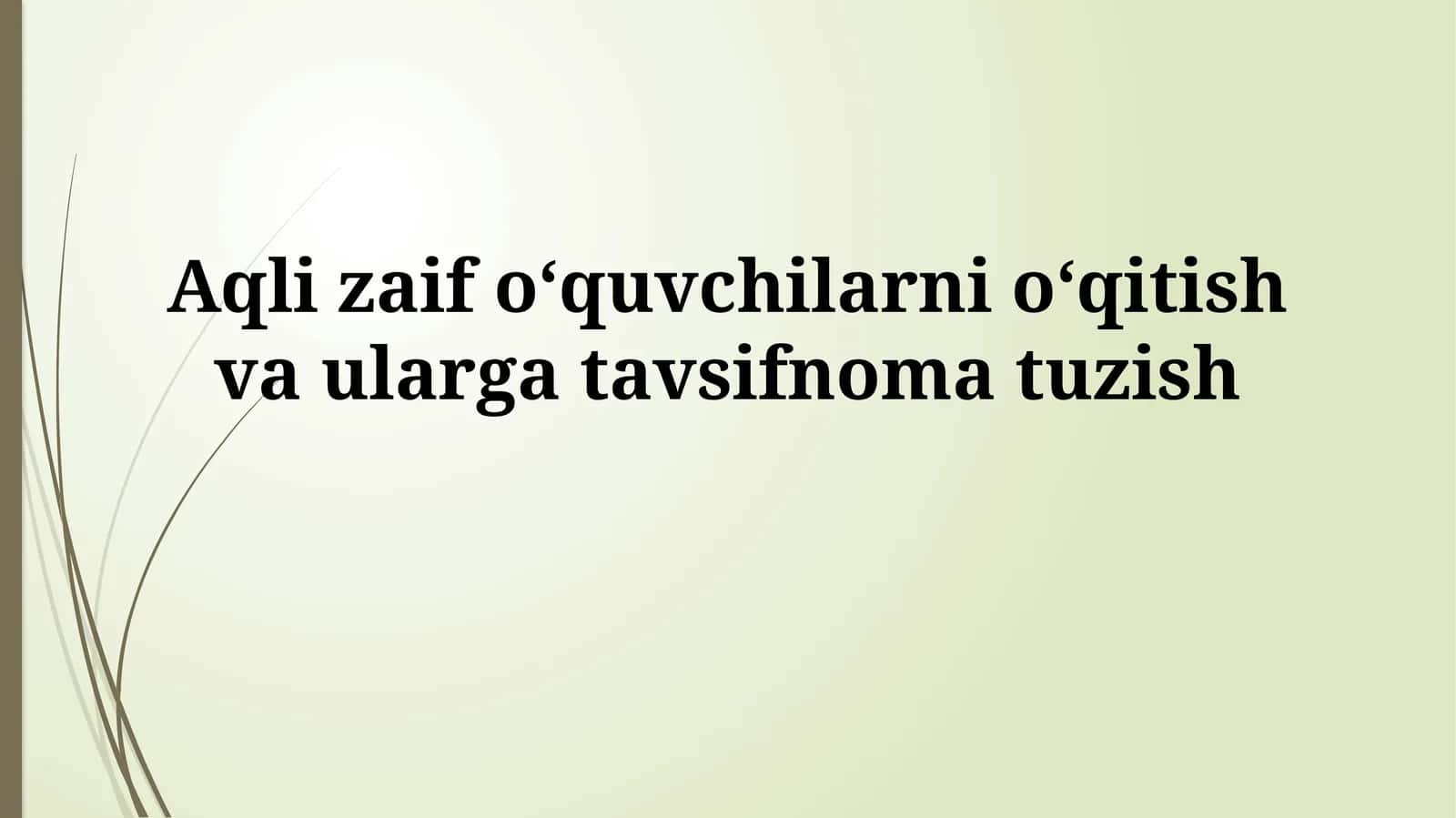 Aqli zaif oʻquvchilarni oʻqitish va ulargatavsifnomatuzish 1