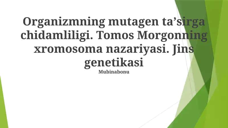 Organizmning mutagen taʼsirga chidamliligi. Tomos Morgonning xromosoma nazariyasi. Jins genetikasi Mubinabonu 1