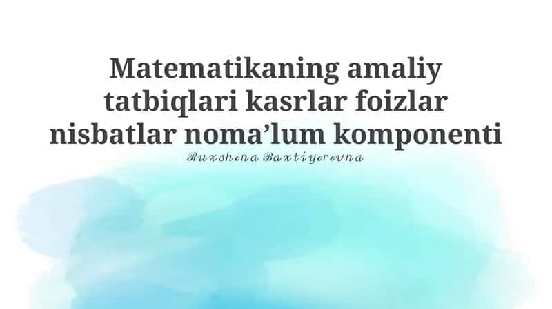 Matematikaning amaliy tatbiqlari kasrlar foizlar nisbatlar nomaʼlum komponenti 1