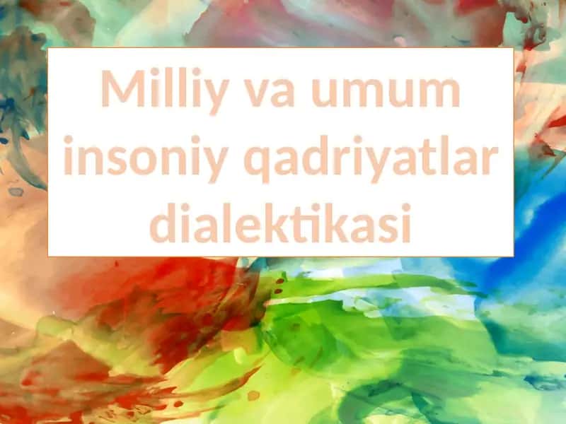 Milliy va umum insoniy qadriyatlar dialektikasi 1