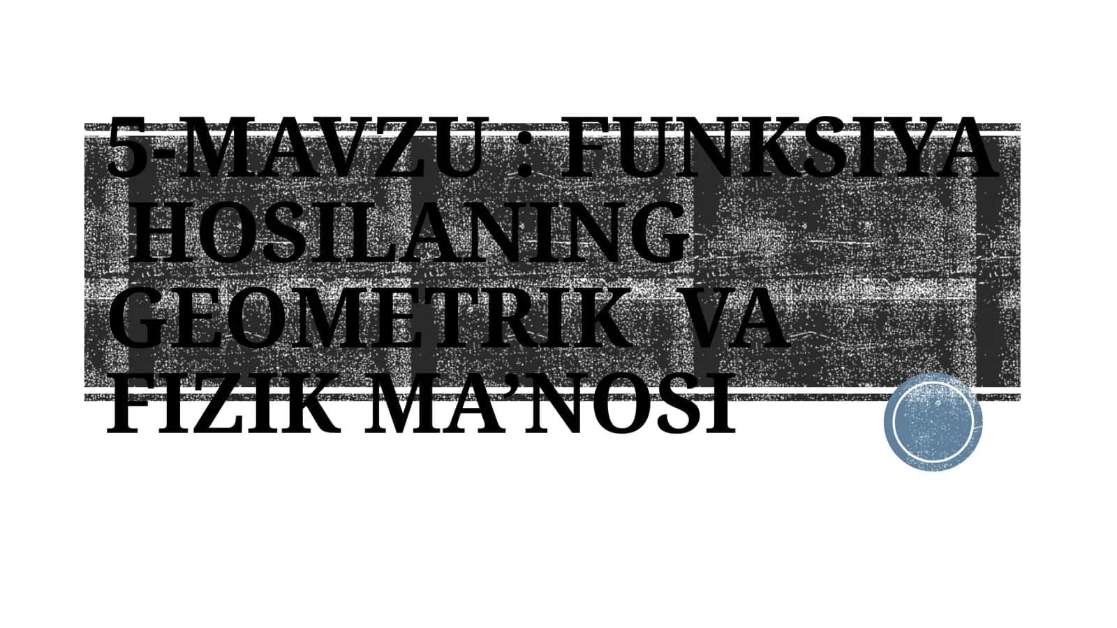 FUNKSIYA HOSILANING GEOMETRIK VA FIZIK MA’NOSI 1