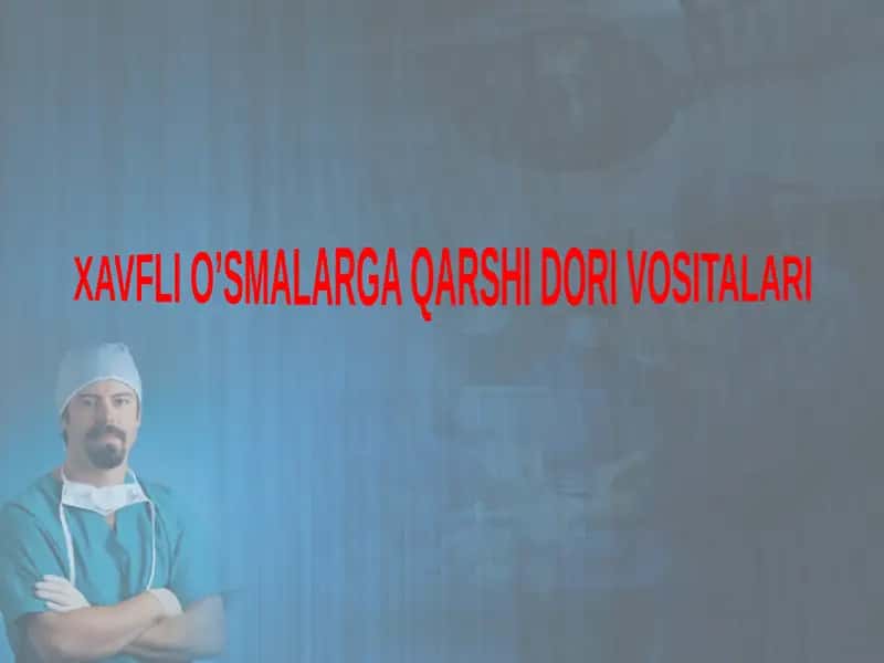 XAVFLI O’SMALARGA QARSHI DORI VOSITALARI 1