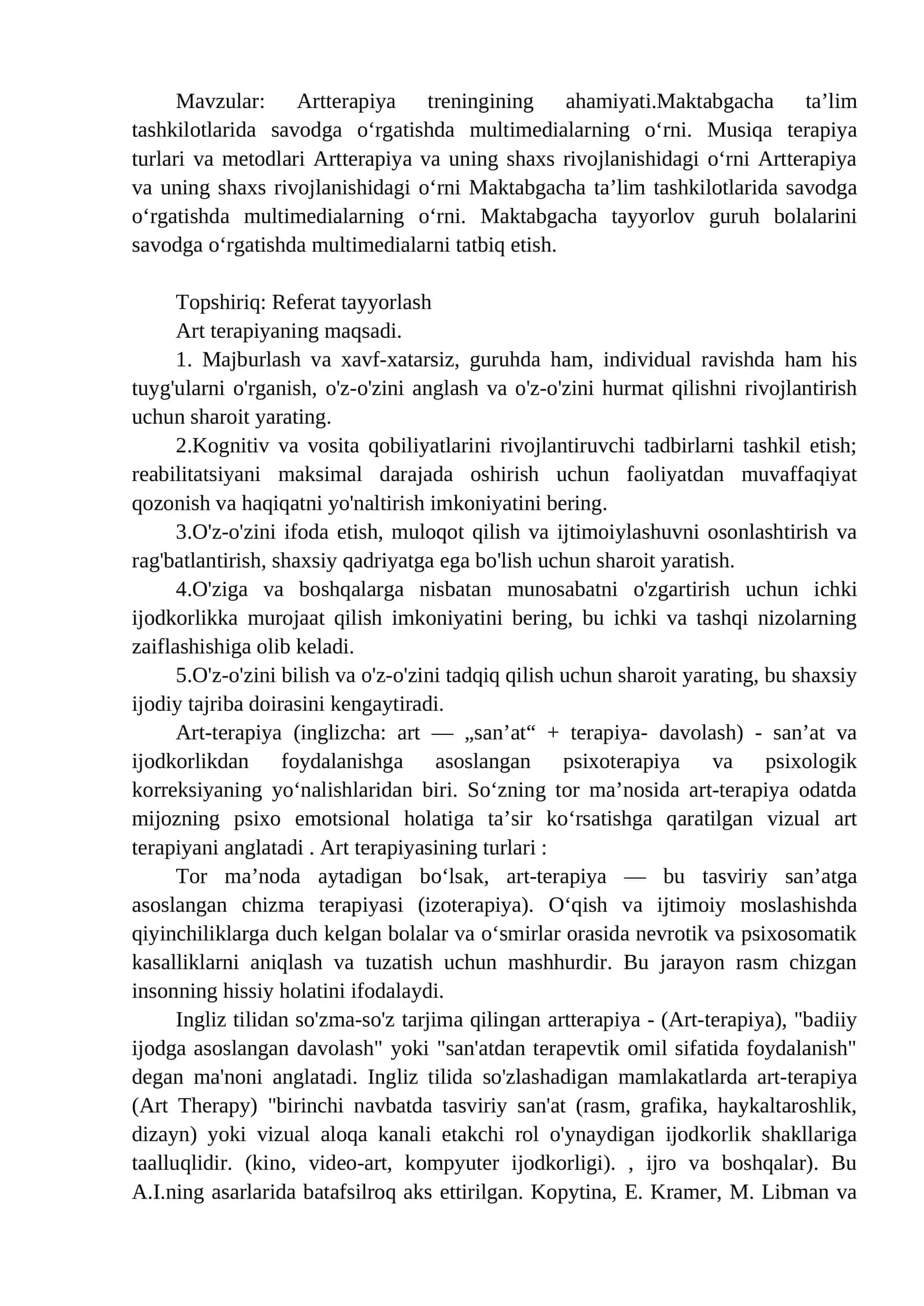 Artterapiya treningining ahamiyati.Maktabgacha ta’lim tashkilotlarida savodga o‘rgatishda multimedialarning o‘rni. Musiqa terapiya turlari va metodlari Artterapiya va uning shaxs rivojlanishidagi o‘rni Artterapiya va uning shaxs rivojlanishidagi o‘rni Maktabgacha ta’lim tashkilotlarida savodga o‘rgatishda multimedialarning o‘rni. Maktabgacha tayyorlov guruh bolalarini savodga o‘rgatishda multimedialarni tatbiq etish. 1