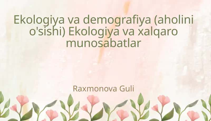 Ekologiya va demografiya (aholini o'sishi) Ekologiya va xalqaro munosabatlar 1
