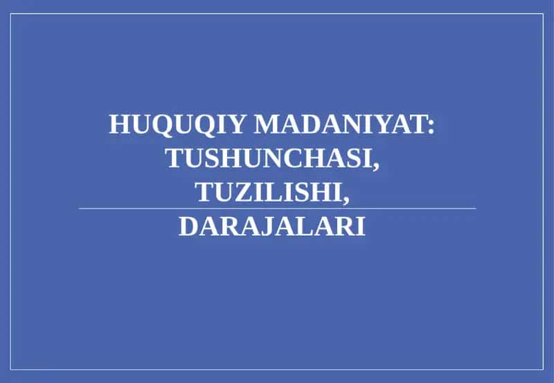 HUQUQIY MADANIYAT: TUSHUNCHASI, TUZILISHI, DARAJALARI 1