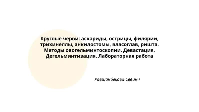 Круглые черви: аскариды, острицы, филярии, трихинеллы, анкилостомы, власоглав, ришта. Методы овогельминтоскопии. Девастация. Дегельминтизация. Лабораторная работа 1