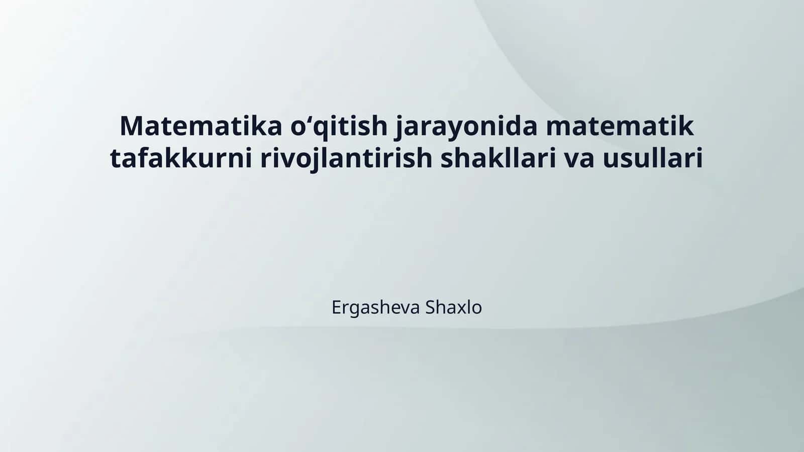 Matematika oʻqitish jarayonida matematik tafakkurni rivojlantirish shakllari va usullari 1