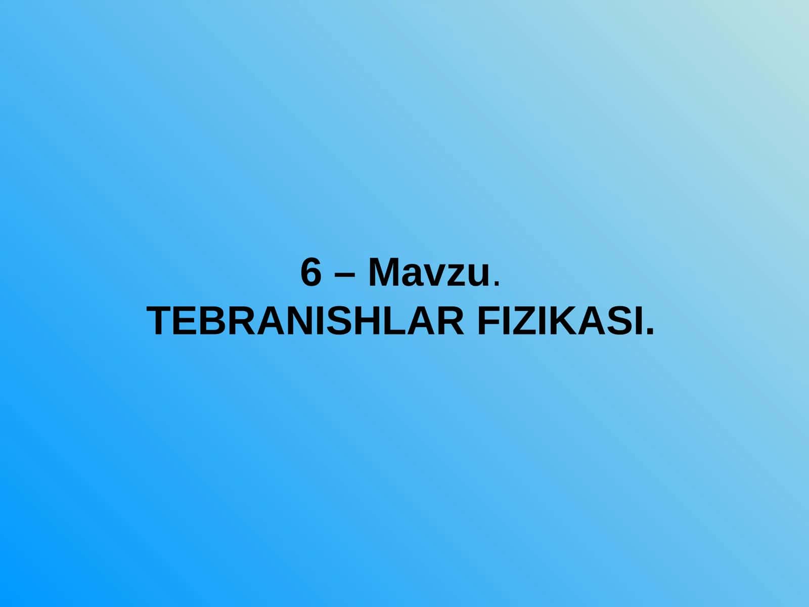ТEBRANISHLAR FIZIKASI 1