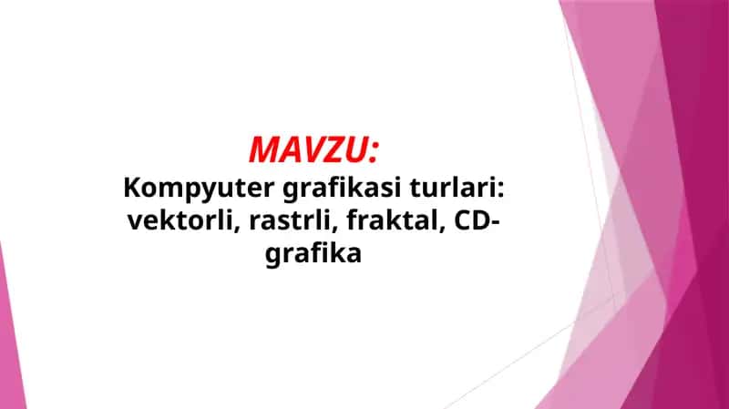 Kompyuter grafikasi turlari: vektorli, rastrli, fraktal, CD-grafika 1
