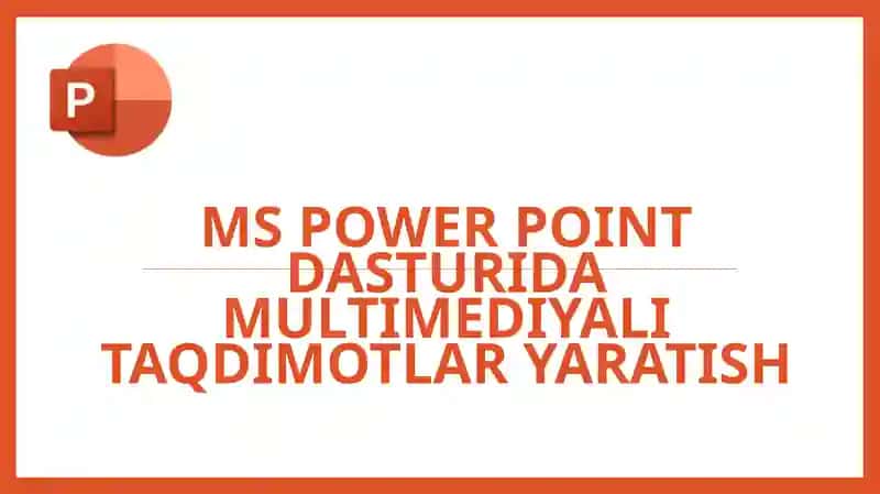 MS Power Point dasturida multimediyali taqdimotlar yaratish
