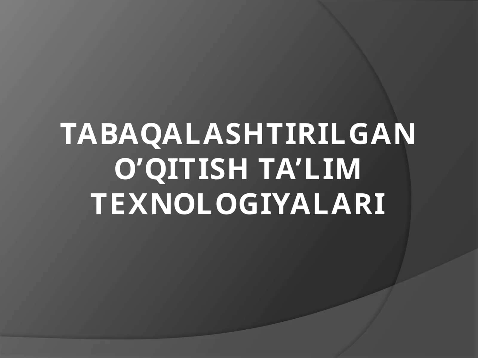 TABAQALASHTIRILGAN O’QITISH TA’LIM TEXNOLOGIYALARI 1