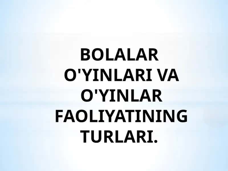 BOLALARO'YINLARI VA O'YINLAR FAOLIYATINING TURLARI 1