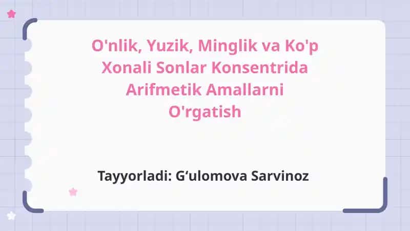 O'nlik, Yuzik, Minglik va Ko'p Xonali Sonlar Konsentrida Arifmetik Amallarni O'rgatishTayyorladi:GʻulomovaSarvinoz
