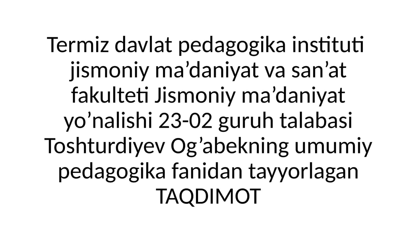 Jismoniy ma’daniyat yo’nalishi 23-02 guruh talabasi Toshturdiyev Og’abekning umumiy pedagogik fanidan tayyorlagan TAQDIMOT 1