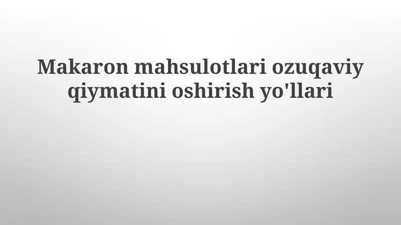 Makaron mahsulotlarining ozuqaviy qiymatini oshirish yo'llari 1