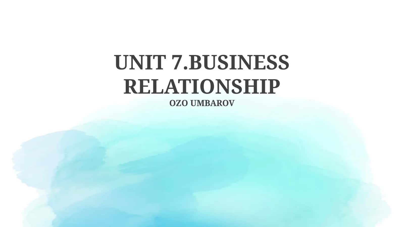 UNIT 7.BUSINESS RELATIONSHIP 1