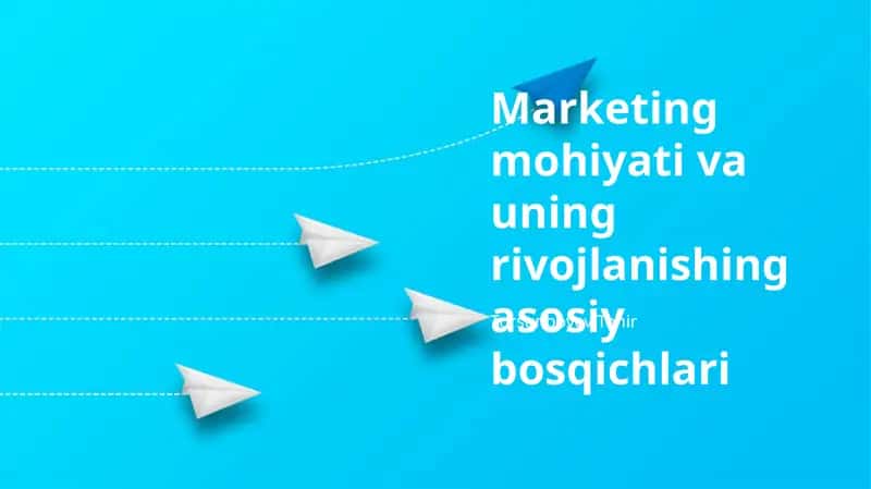 Marketing mohiyati va uning rivojlanishing asosiy bosqichlari 1