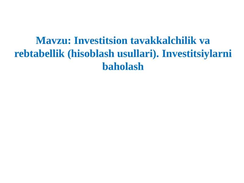 Investitsion tavakkalchilik va rebtabellik(hisoblashusullari).Investitsiylarni baholash 1