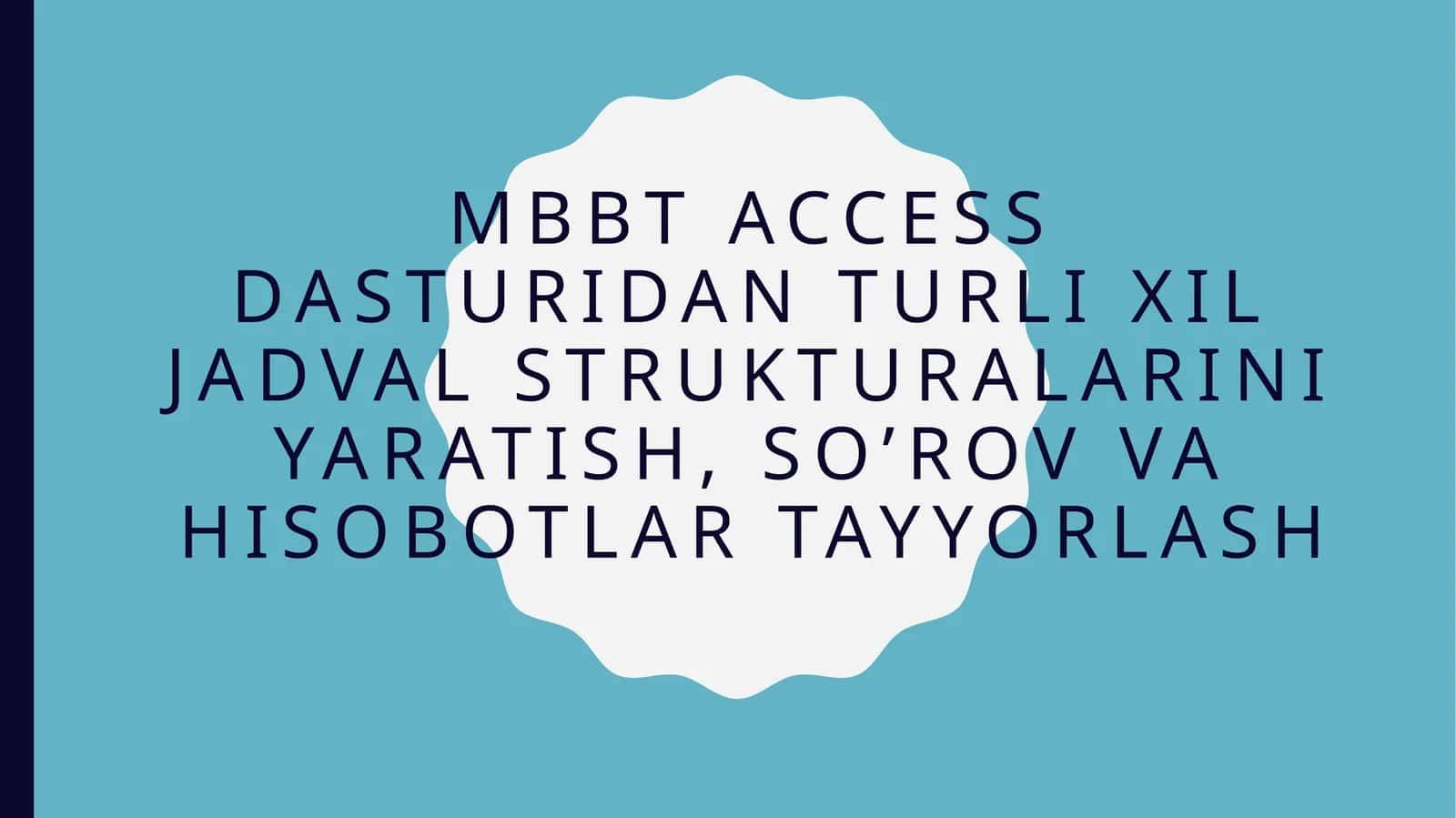 MBBT Access dasturidan turli xil jadval strukturalarini yaratish, so’rov va hisobotlar tayyorlash 1