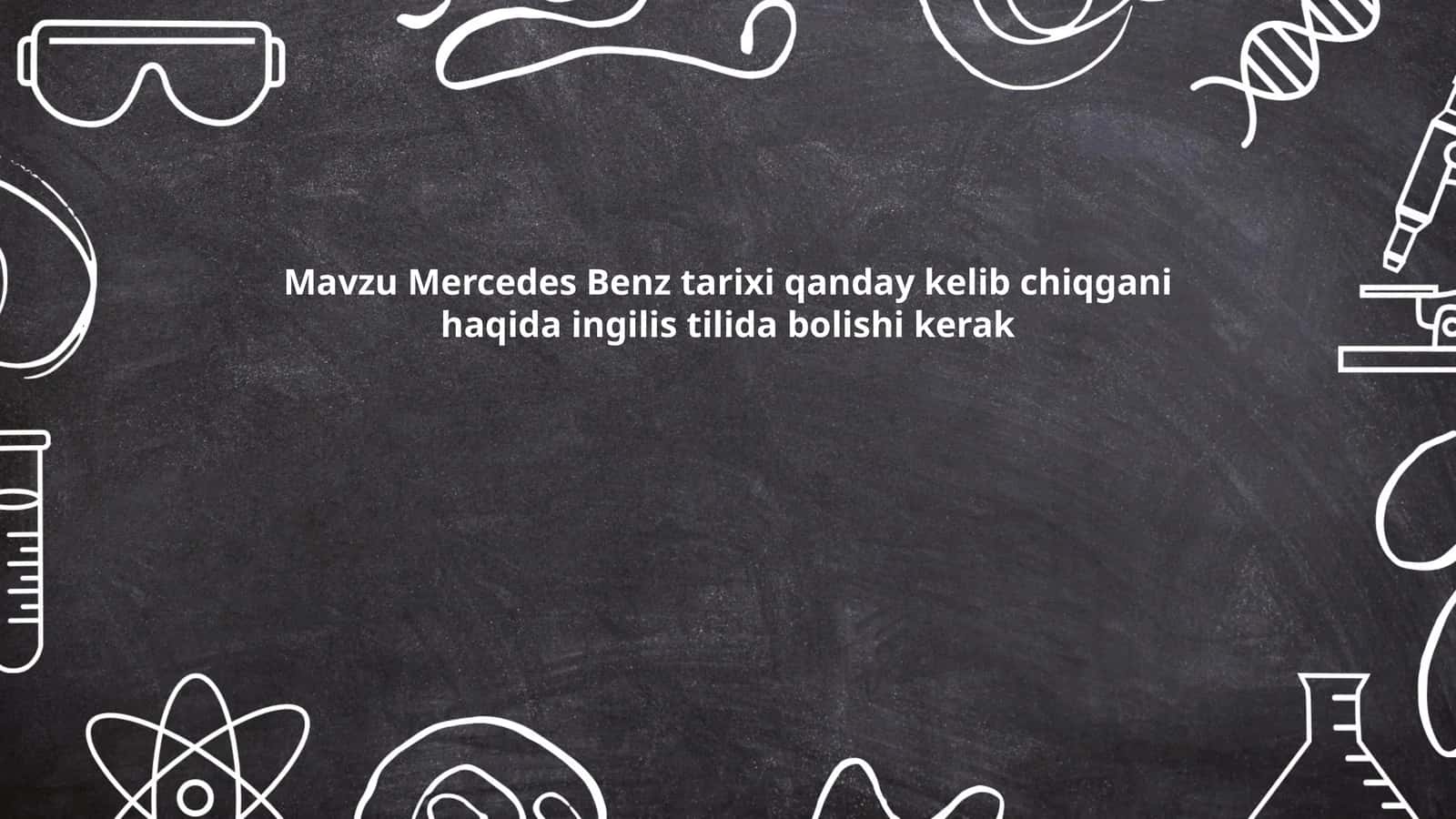 Mercedes Benz tarixi qanday kelib chiqgani haqida ingilis tilida bolishi kerak 1