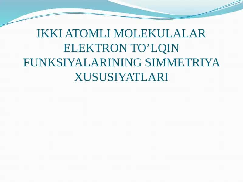 IKKI ATOMLI MOLEKULALAR ELEKTRON TO’LQIN FUNKSIYALARINING SIMMETRIYA XUSUSIYATLARI 1
