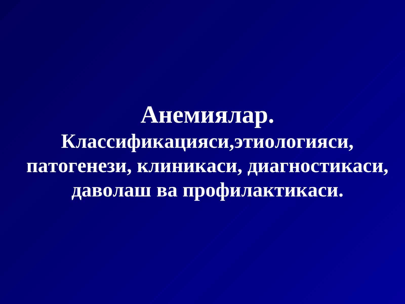 Анемиялар.Классификацияси,этиологияси, патогенези, клиникаси, диагностикаси, даволаш ва профилактикаси 1