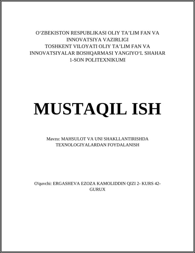MUSTAQIL ISH Mavzu: MAHSULOT VA UNI SHAKLLANTIRISHDA TEXNOLOGIYALARDAN FOYDALANISH 1