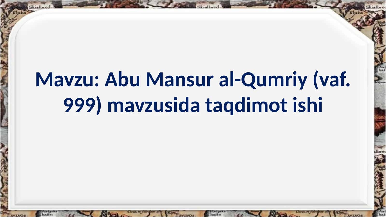 Abu Mansur al-Qumriy (vaf. 999) mavzusida taqdimot ishi 1