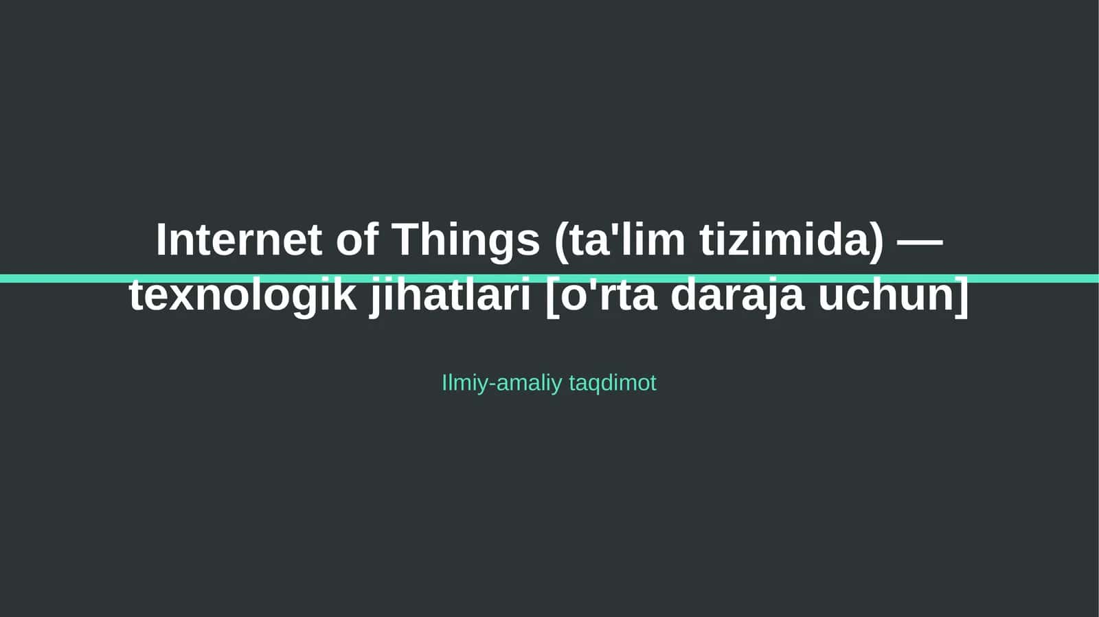 Internet of Things (ta'lim tizimida) — texnologik jihatlari [o'rta daraja uchun] 1