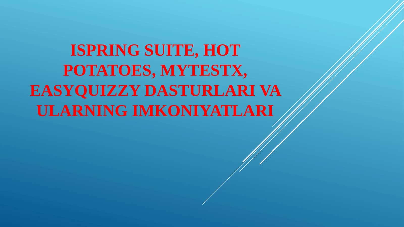 iSpring Suite, HotPotatoes, MyTestX, EasyQuisy dasturlari va ularning imkoniyatlari. 1
