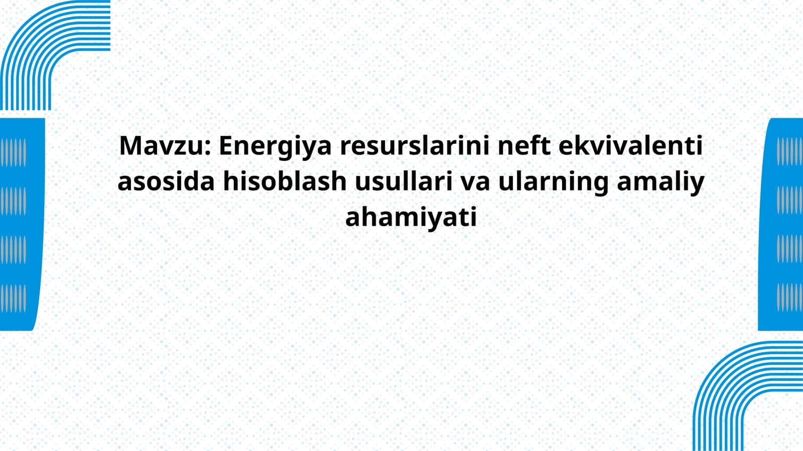 Energiya resurslarini neft ekvivalenti asosida hisoblash usullari va ularning amaliy ahamiyati 1