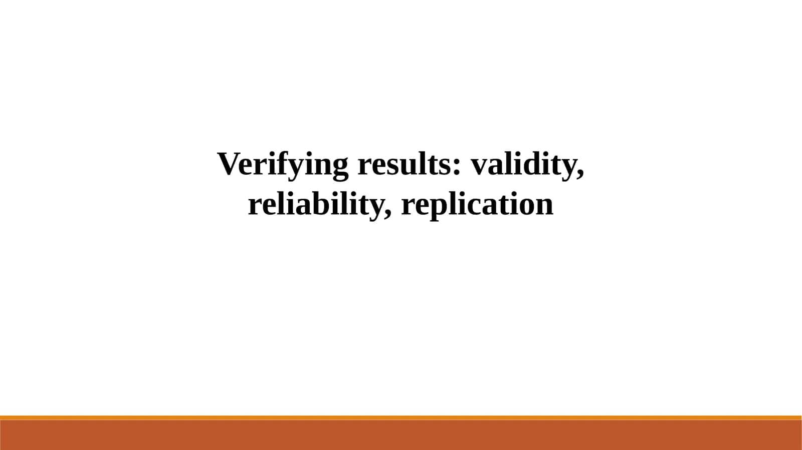 Verifying results: validity, reliability, replication 1