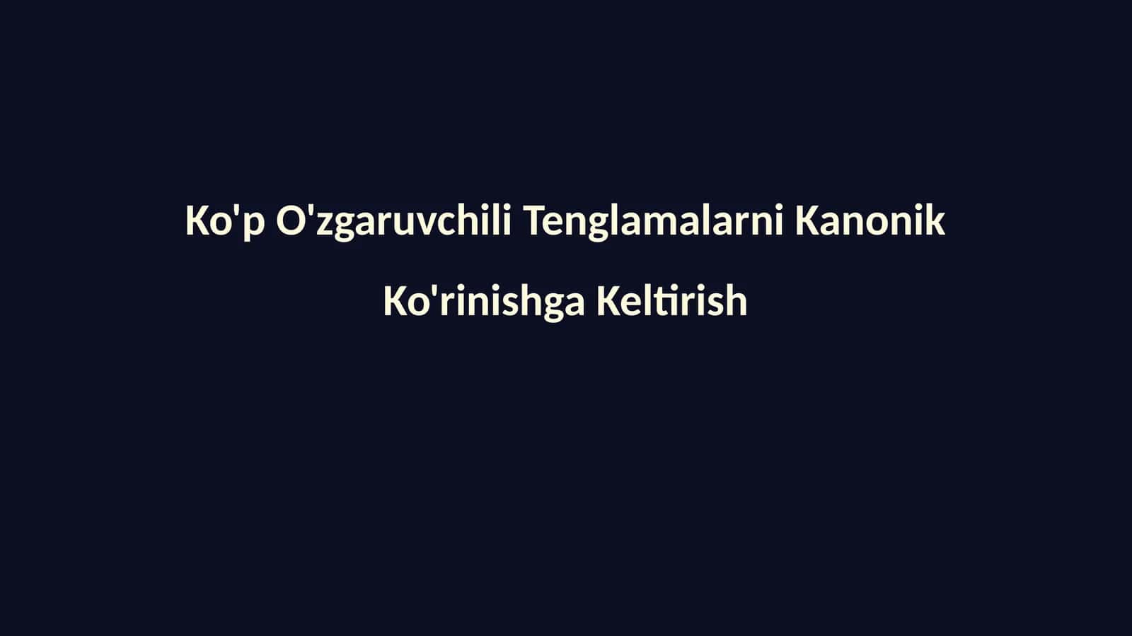 Ko'p O'zgaruvchili Tenglamalarni Kanonik Ko'rinishga Keltirish 1
