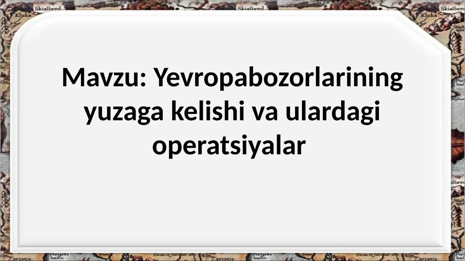 Yevropabozorlarining yuzaga kelishi va ulardagi operatsiyalar 1