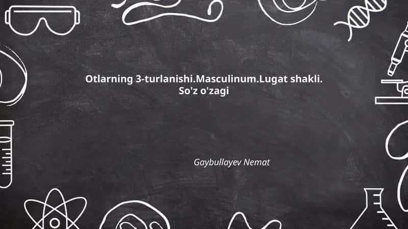 Otlarning 3-turlanishi.Masculinum.Lugat shakli. So'z o'zagi 1