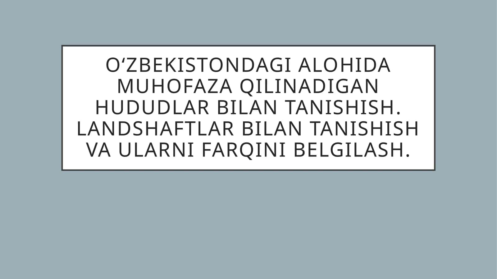 O‘zbekistondagi alohida muhofaza qilinadigan hududlar bilan tanishish.Landshaftlar bilan tanishish va ularni farqini belgilash 1