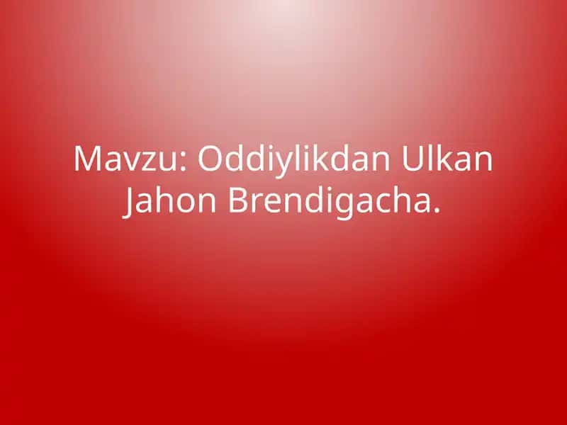 Oddiylikdan Ulkan Jahon Brendigacha. 1