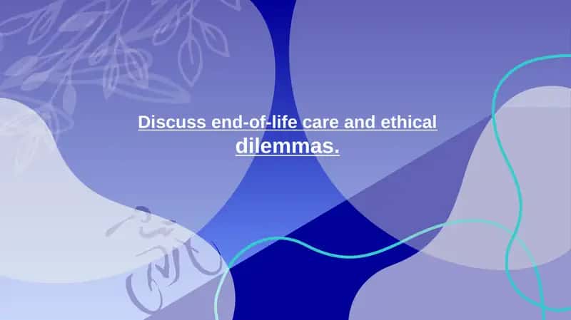 Discuss end-of-life care and ethical dilemmas. 1
