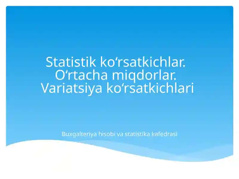 Statistik ko‘rsatkichlar. O‘rtacha miqdorlar. Variatsiya ko‘rsatkichlari