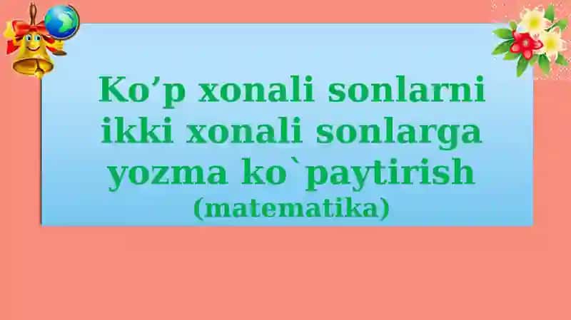 Ko’p xonali sonlarni ikki xonali sonlarga yozma ko`paytirish 1