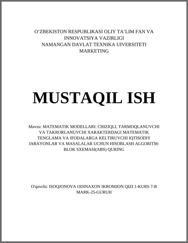 MATEMATIK MODELLARI: CHIZIQLI, TARMOQLANUVCHI VA TAKRORLANUVCHI XARAKTERDAGI MATEMATIK TENGLAMA VA IFODALARGA KELTIRUVCHI IQTISODIY JARAYONLAR VA MASALALAR UCHUN HISOBLASH ALGORITM-BLOK SXEMASI(ABS) QURING 1