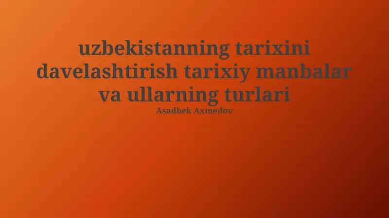 Oʻzbekistanning tarixini davelashtirish tarixiy manbalar va ullarning turlari 1