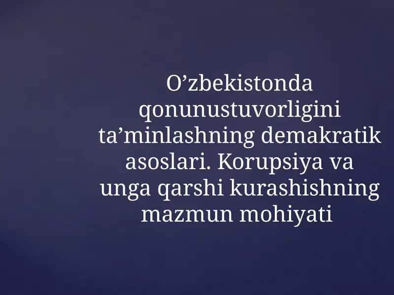 O’zbekistonda qonunustuvorligini ta’minlashning demakratik asoslari. Korupsiya va unga qarshi kurashishning mazmun mohiyati 1