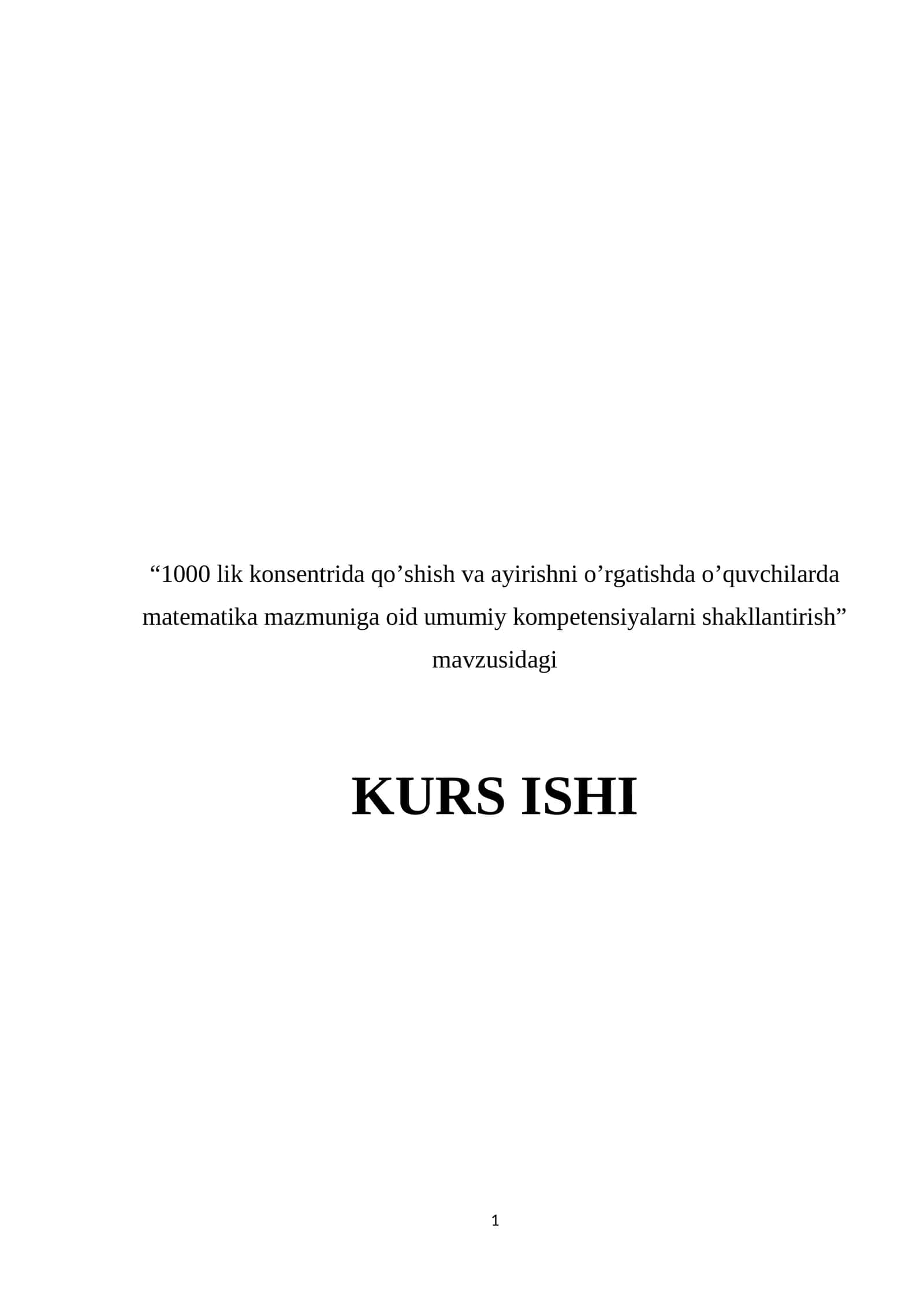 “1000 lik konsentrida qo’shish va ayirishni o’rgatishda o’quvchilarda matematika mazmuniga oid umumiy kompetensiyalarni shakllantirish” mavzusidagi KURS ISHI 1
