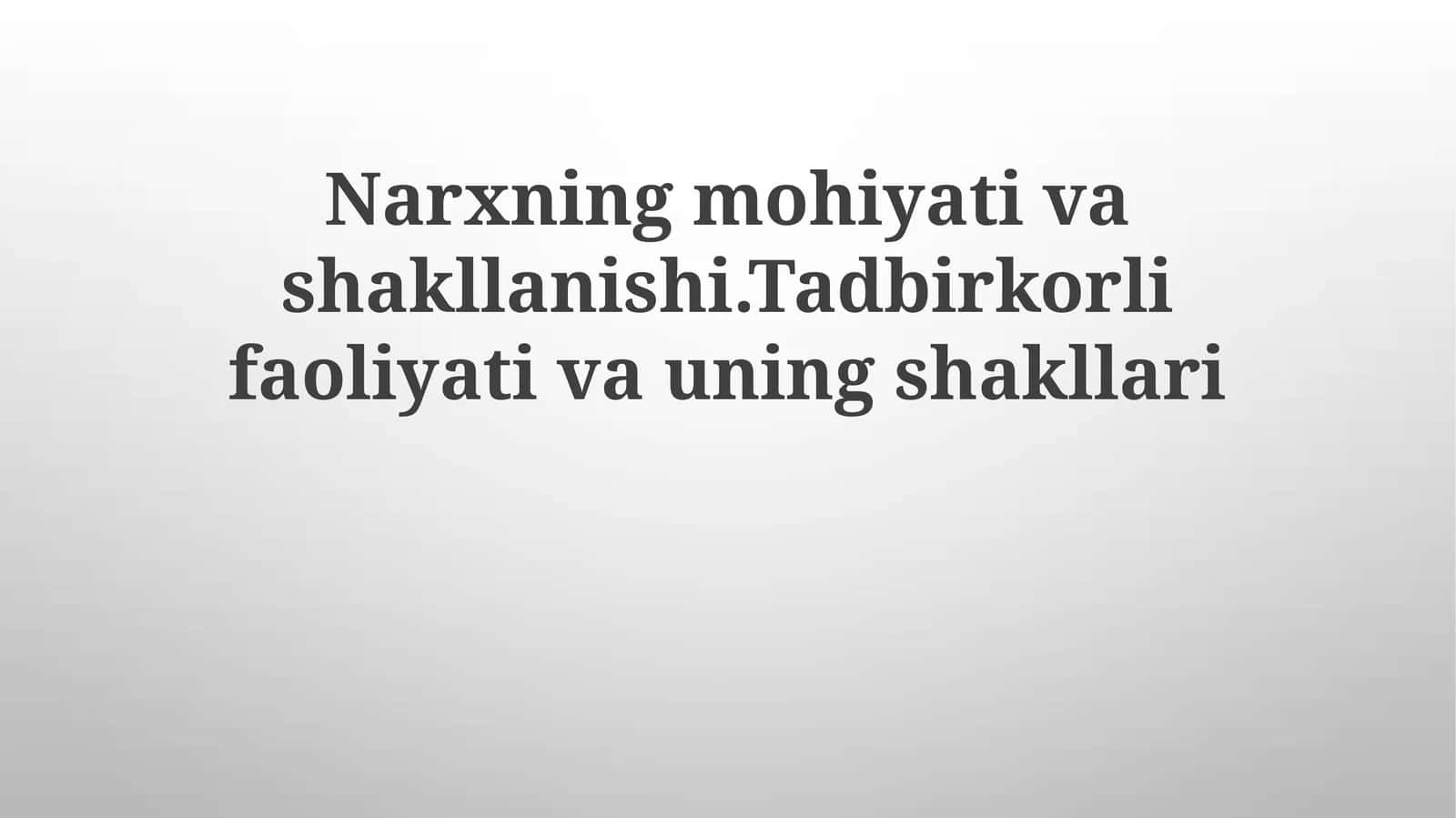 Narxning mohiyati va shakllanishi. Tadbirkorlik faoliyati va uning shakllari 1