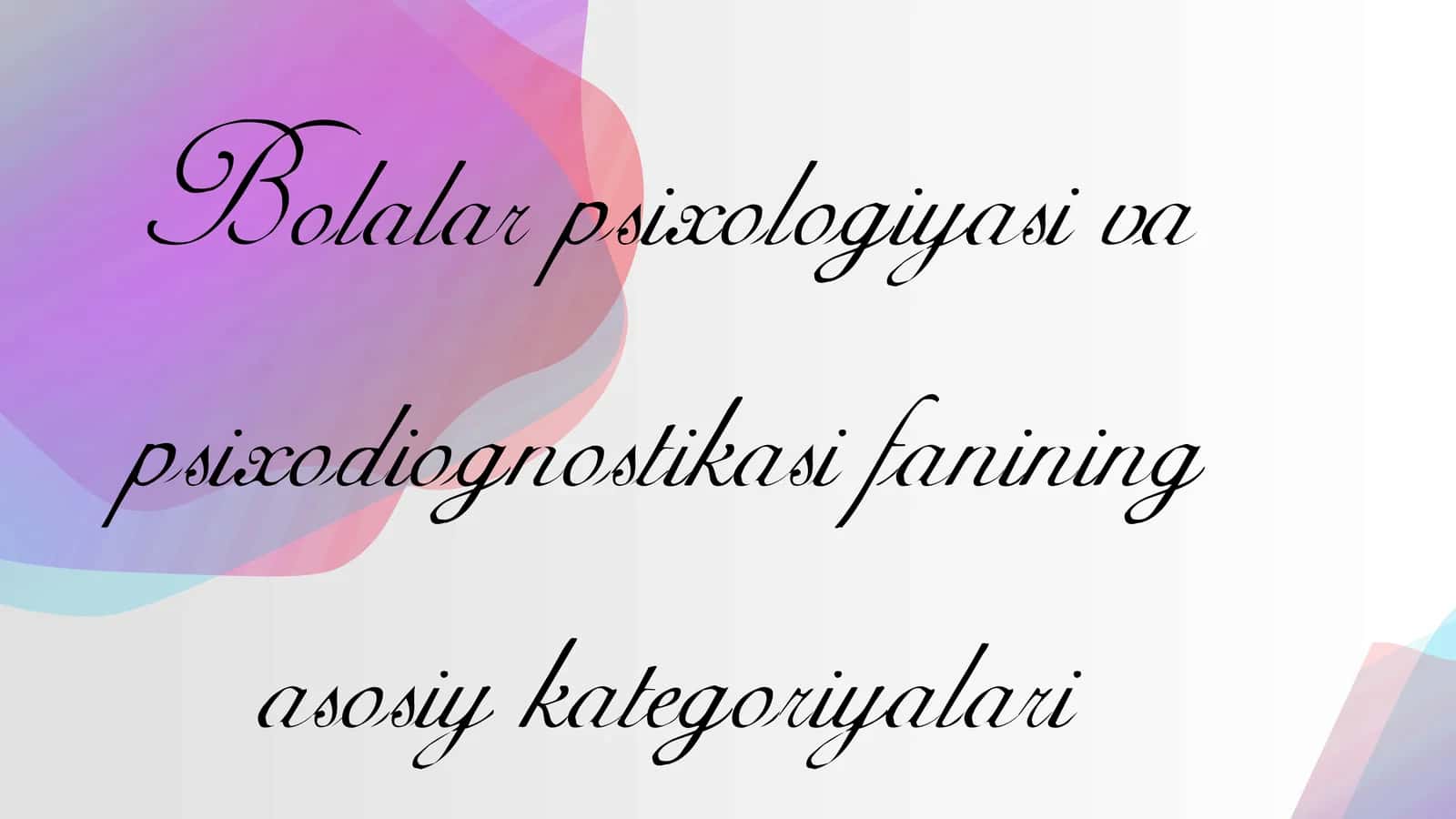Bolalar psixologiyasi va psixodiognostikasi fanining asosiy kategoriyalari 1