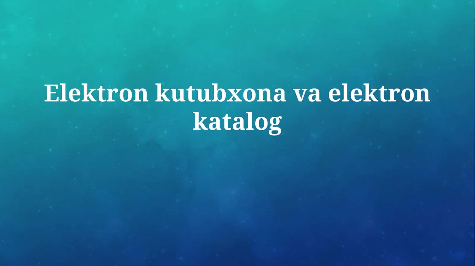 Elektron kutubxona va elektron katalog 1