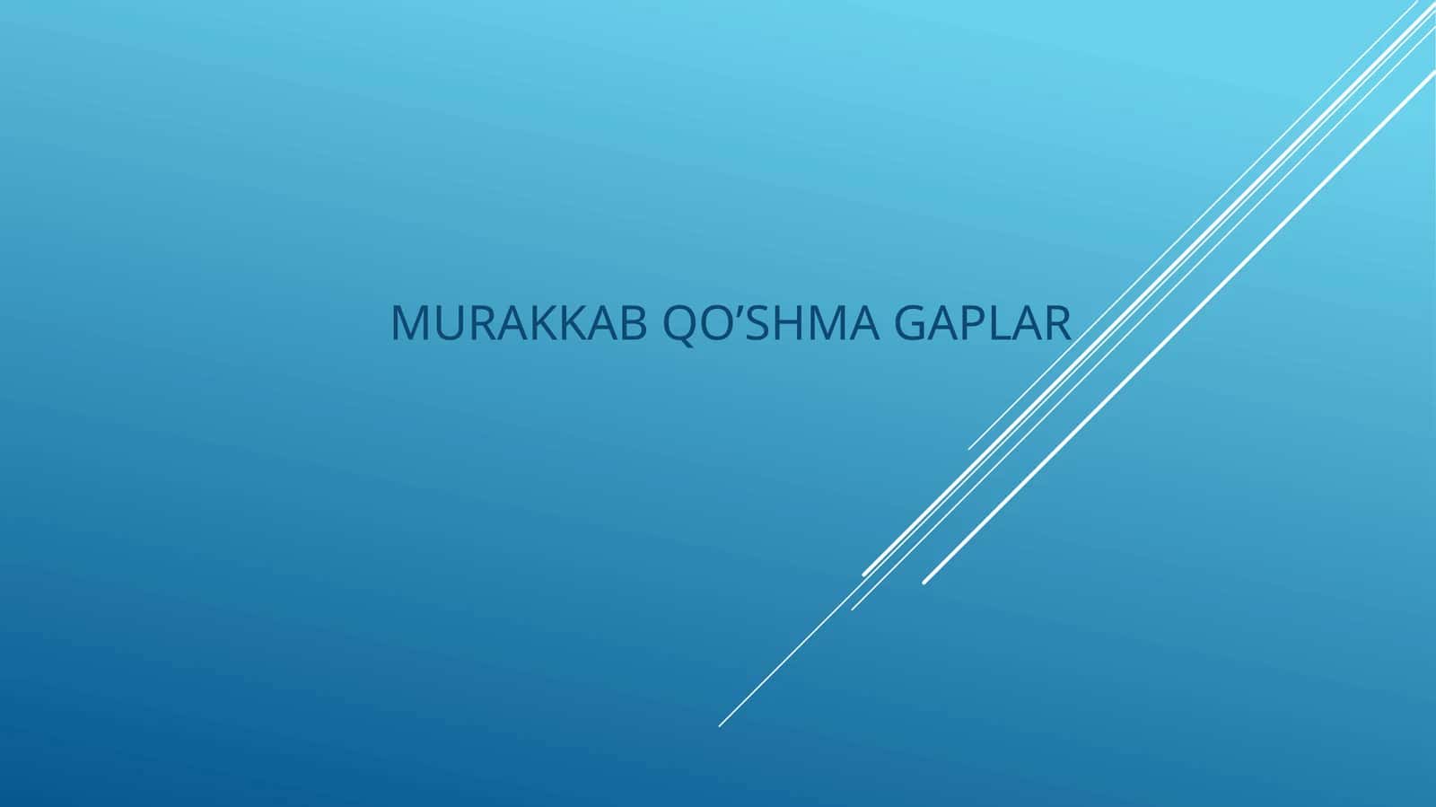 MURAKKAB QO’SHMA GAPLAR 1