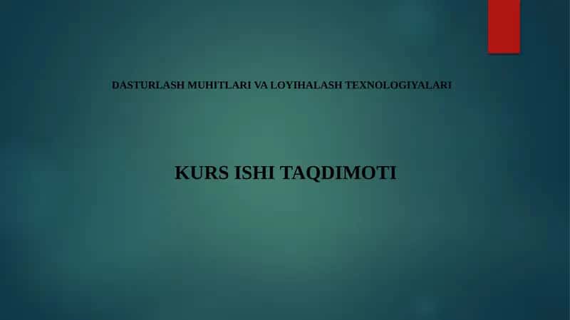DASTURLASH MUHITLARI VA LOYIHALASH TEXNOLOGIYALARI KURS ISHI TAQDIMOTI 1